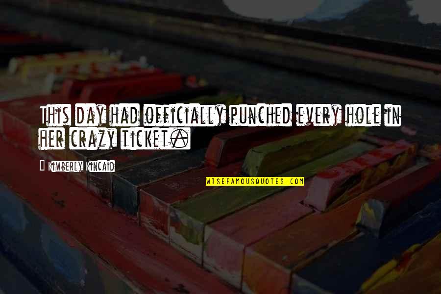Bhumihar Brahmin Quotes By Kimberly Kincaid: This day had officially punched every hole in Bhumihar Brahmin Quotes By Kimberly Kincaid: This day had officially punched every hole in