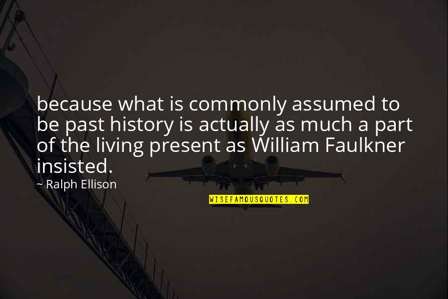 Bhumihar Brahmin Quotes By Ralph Ellison: because what is commonly assumed to be past Bhumihar Brahmin Quotes By Ralph Ellison: because what is commonly assumed to be past