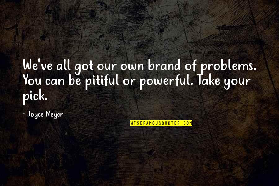 Bhumihar Quotes By Joyce Meyer: We've all got our own brand of problems.