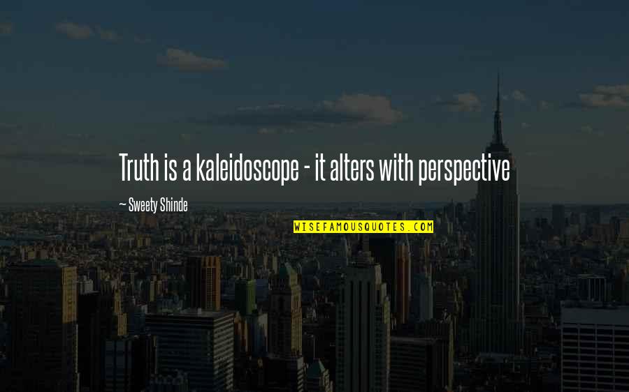 Bhumihar Quotes By Sweety Shinde: Truth is a kaleidoscope - it alters with