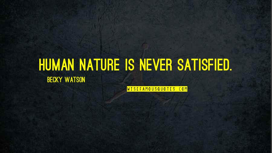 Bhumika Sharma Quotes By Becky Watson: Human nature is never satisfied. Bhumika Sharma Quotes By Becky Watson: Human nature is never satisfied.