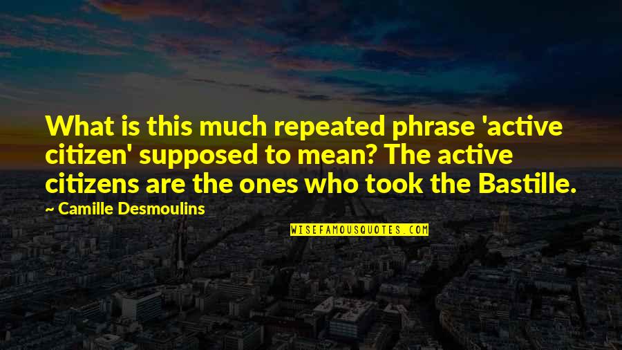 Bhupendra Khatri Quotes By Camille Desmoulins: What is this much repeated phrase 'active citizen' Bhupendra Khatri Quotes By Camille Desmoulins: What is this much repeated phrase 'active citizen'