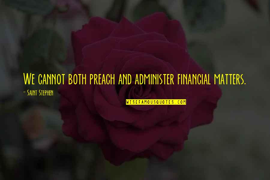 Bhupi Sherchan Quotes By Saint Stephen: We cannot both preach and administer financial matters. Bhupi Sherchan Quotes By Saint Stephen: We cannot both preach and administer financial matters.