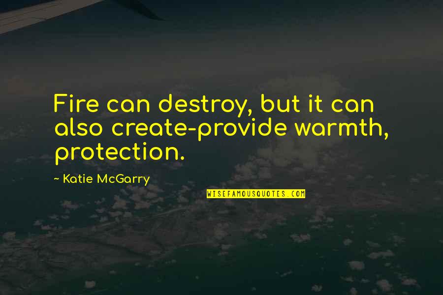 Bhurji Machine Quotes By Katie McGarry: Fire can destroy, but it can also create-provide