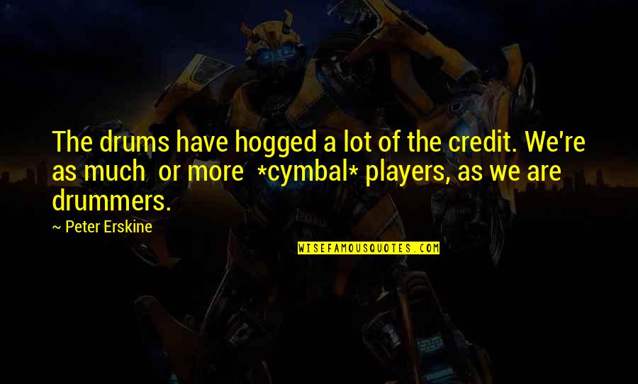 Bhurji Machine Quotes By Peter Erskine: The drums have hogged a lot of the