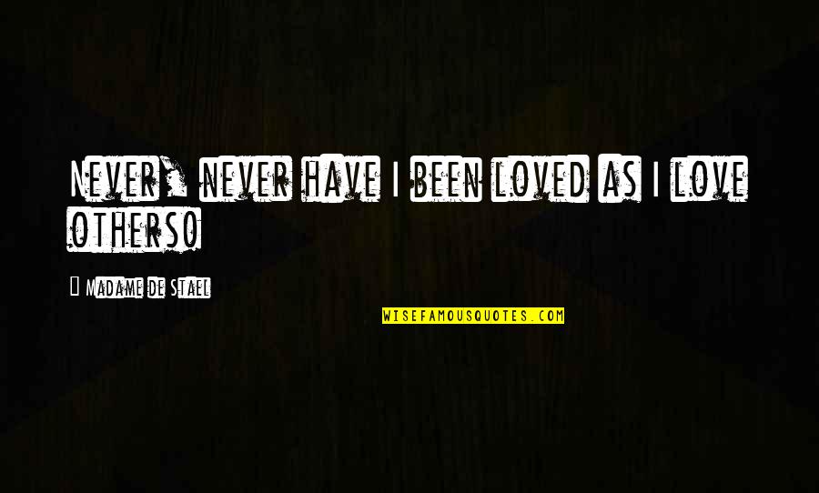 Bhushan Gagrani Quotes By Madame De Stael: Never, never have I been loved as I Bhushan Gagrani Quotes By Madame De Stael: Never, never have I been loved as I