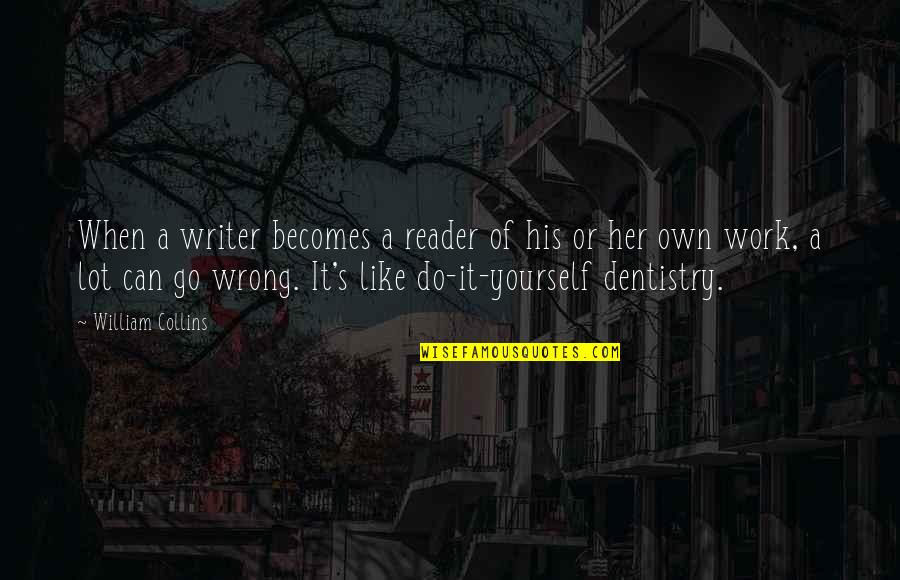 Bhushan Gagrani Quotes By William Collins: When a writer becomes a reader of his Bhushan Gagrani Quotes By William Collins: When a writer becomes a reader of his