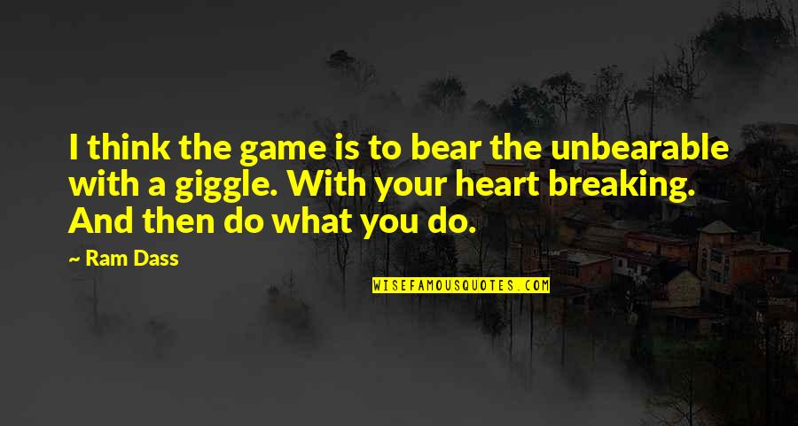 Bhutan Happiness Quotes By Ram Dass: I think the game is to bear the