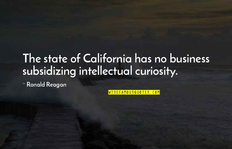 Bhutan King Quotes By Ronald Reagan: The state of California has no business subsidizing
