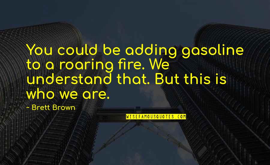 Bhutan Quotes By Brett Brown: You could be adding gasoline to a roaring