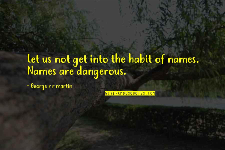 Bhutan Quotes By George R R Martin: Let us not get into the habit of