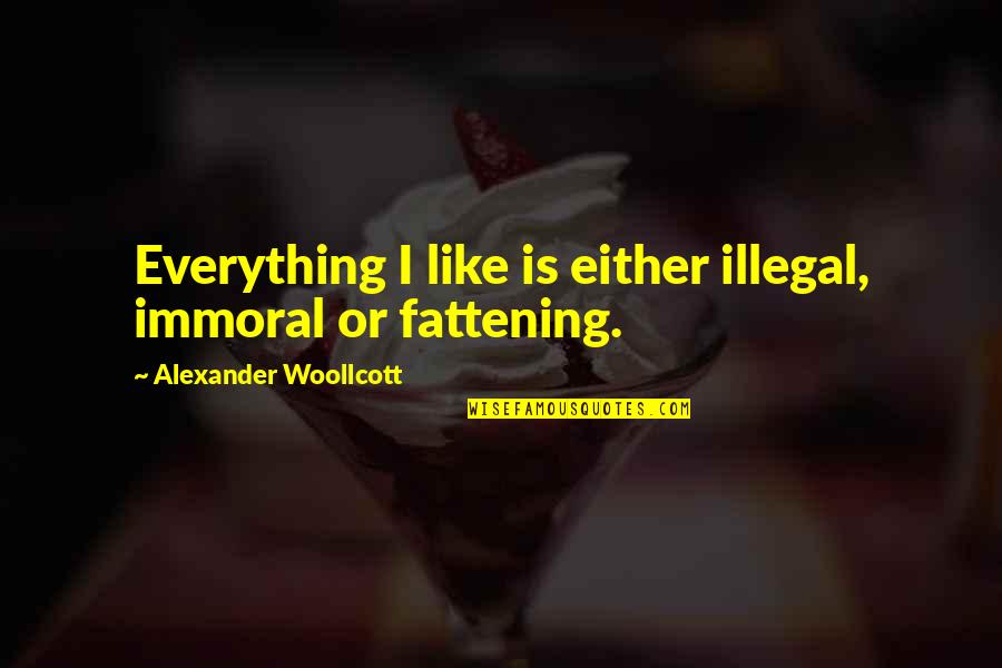 Bhutanese Famous Quotes By Alexander Woollcott: Everything I like is either illegal, immoral or