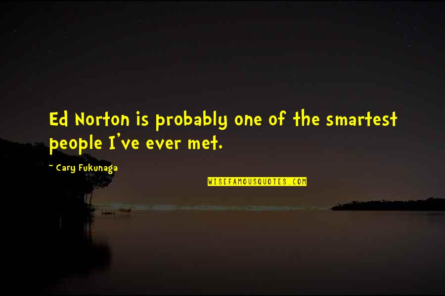 Bhutani Cyberthum Quotes By Cary Fukunaga: Ed Norton is probably one of the smartest Bhutani Cyberthum Quotes By Cary Fukunaga: Ed Norton is probably one of the smartest