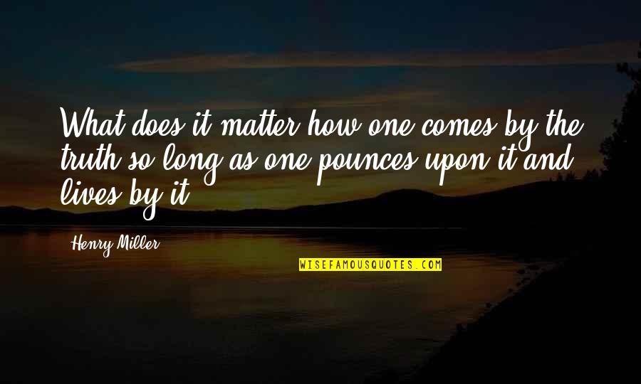 Bhutans King Quotes By Henry Miller: What does it matter how one comes by