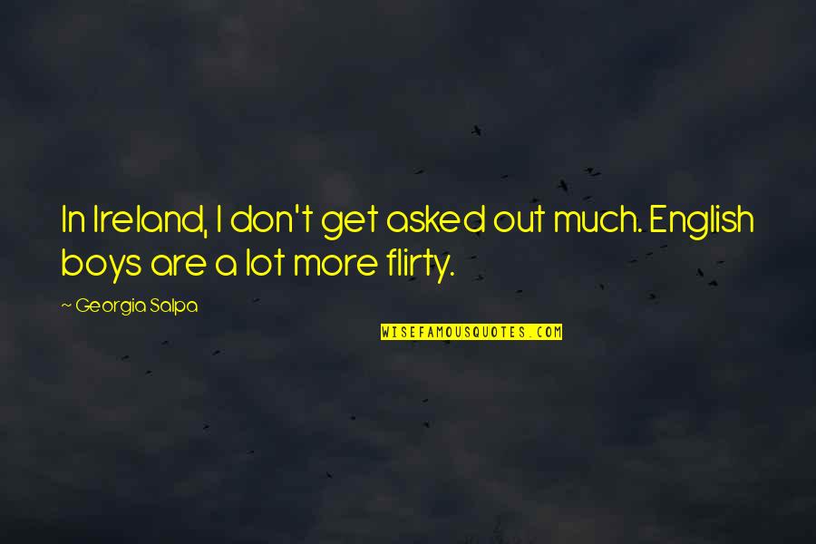 Bhutia Song Quotes By Georgia Salpa: In Ireland, I don't get asked out much.