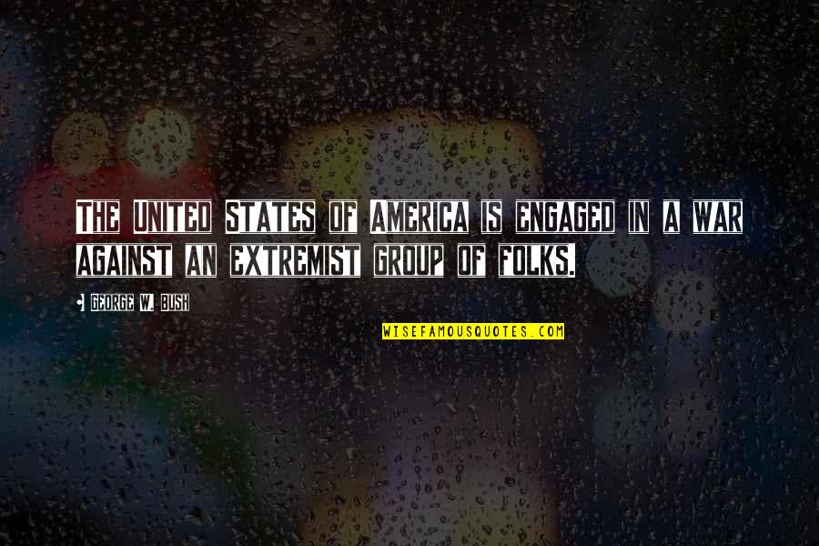 Bhutia Story Quotes By George W. Bush: The United States of America is engaged in Bhutia Story Quotes By George W. Bush: The United States of America is engaged in