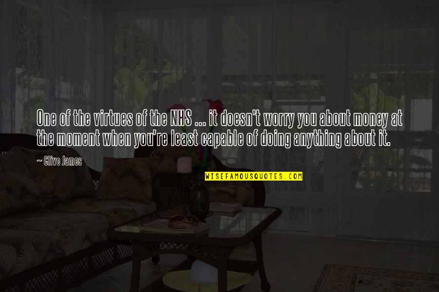 Bhuvana Nivaath Quotes By Clive James: One of the virtues of the NHS ...