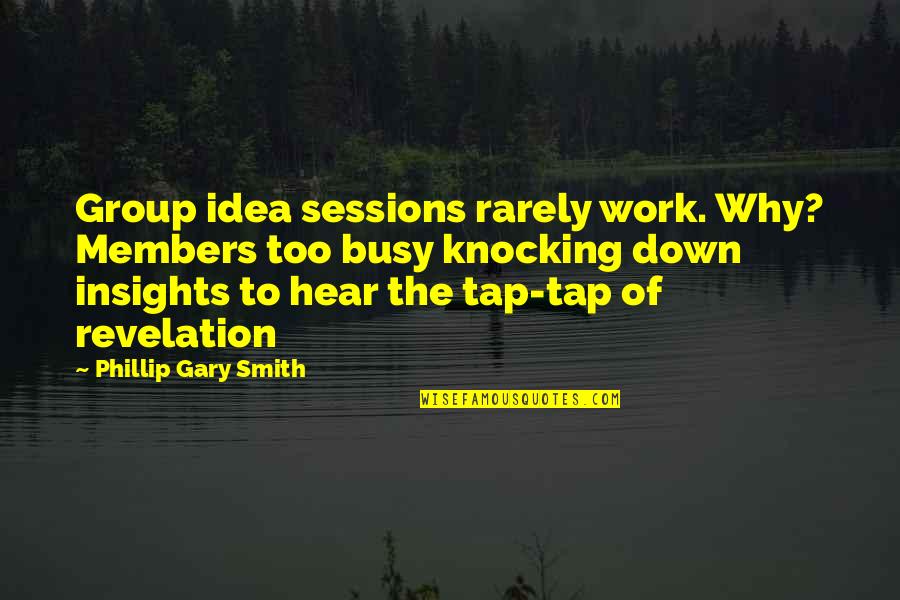 Bhuvanesh Ramcharran Quotes By Phillip Gary Smith: Group idea sessions rarely work. Why? Members too