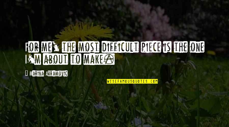 Bhweekly Quotes By Marina Abramovic: For me, the most difficult piece is the Bhweekly Quotes By Marina Abramovic: For me, the most difficult piece is the