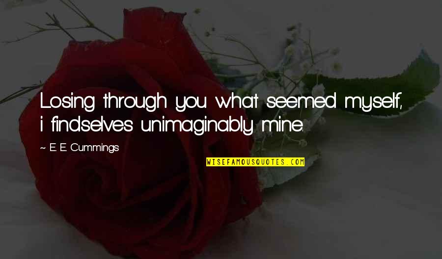 Bhwx Quotes By E. E. Cummings: Losing through you what seemed myself, i findselves