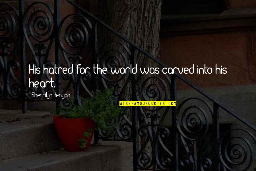 Bhwx Quotes By Sherrilyn Kenyon: His hatred for the world was carved into Bhwx Quotes By Sherrilyn Kenyon: His hatred for the world was carved into