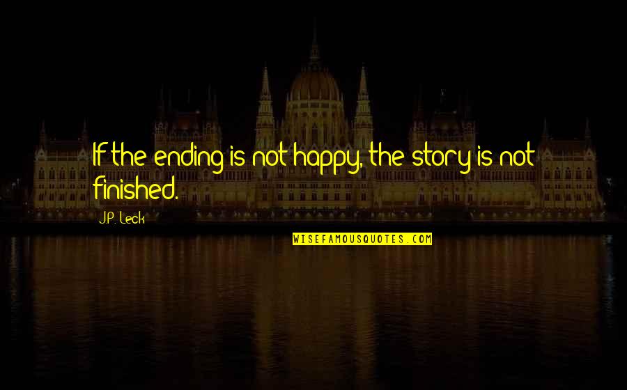 Bi County Waste Quotes By J.P. Leck: If the ending is not happy, the story