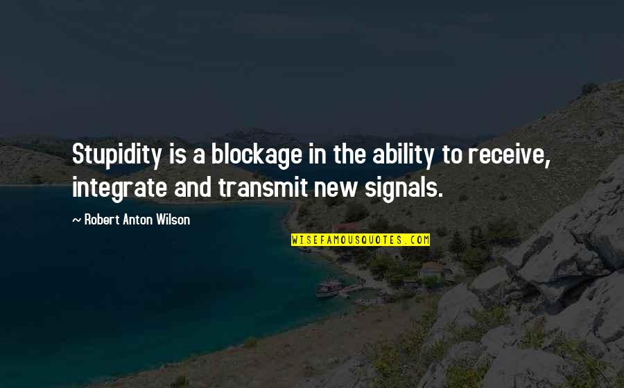 Bi Curious Quotes By Robert Anton Wilson: Stupidity is a blockage in the ability to