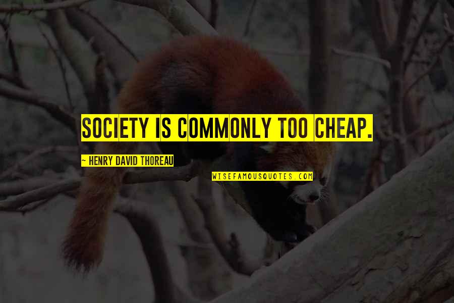Bi Ikon Quotes By Henry David Thoreau: Society is commonly too cheap.
