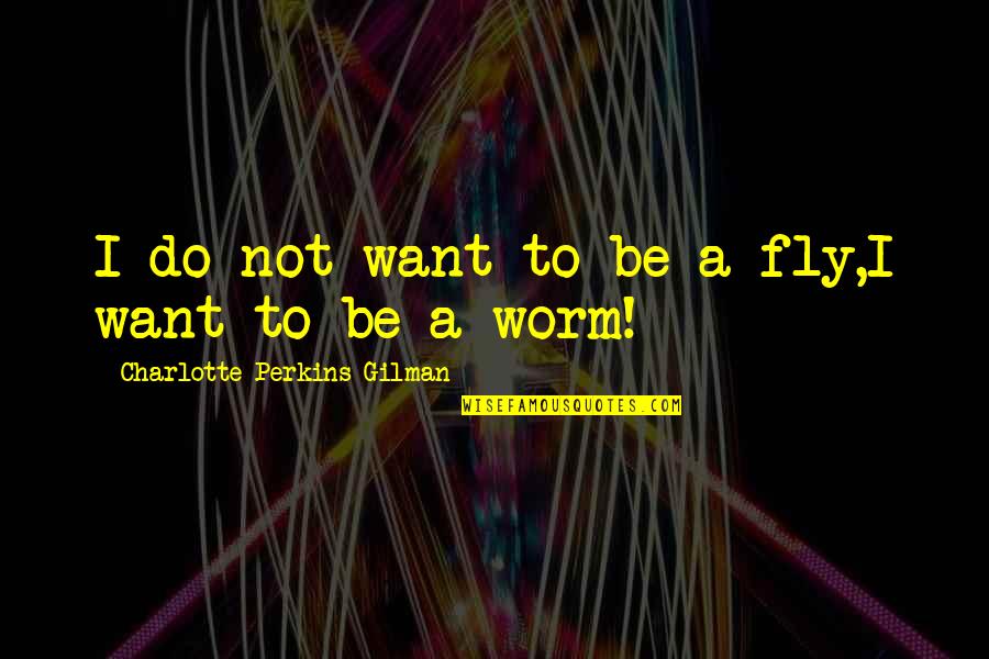 Bi Lgi Mai L Quotes By Charlotte Perkins Gilman: I do not want to be a fly,I Bi Lgi Mai L Quotes By Charlotte Perkins Gilman: I do not want to be a fly,I