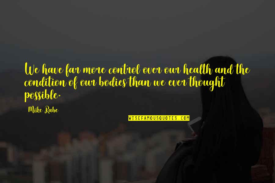 Bi Lgi Mai L Quotes By Mike Rabe: We have far more control over our health Bi Lgi Mai L Quotes By Mike Rabe: We have far more control over our health
