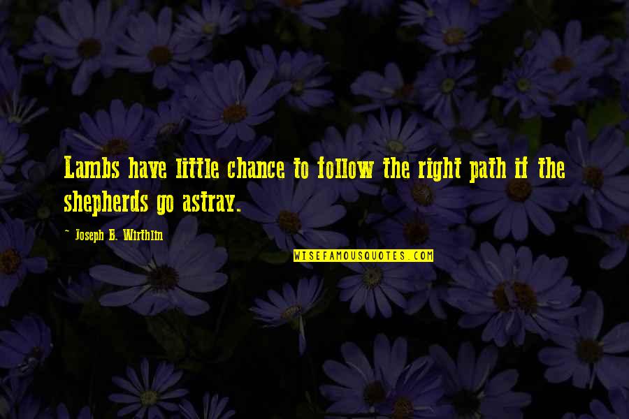 Bi Love Quotes By Joseph B. Wirthlin: Lambs have little chance to follow the right