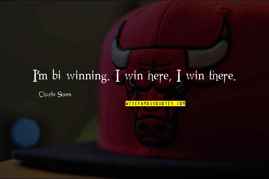 Bi Winning Quotes By Charlie Sheen: I'm bi-winning. I win here, I win there. Bi Winning Quotes By Charlie Sheen: I'm bi-winning. I win here, I win there.