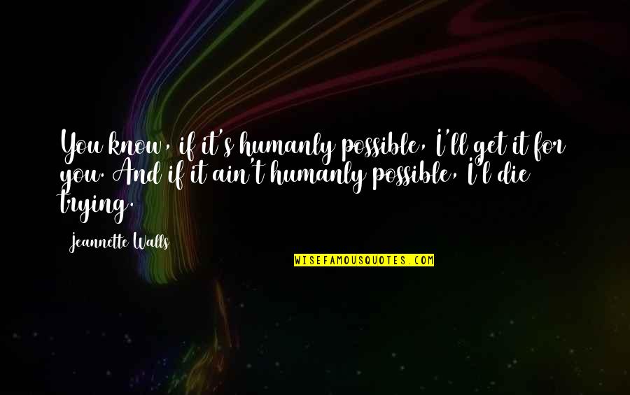 Bi Yok M R Proli Z Y Ntemi Quotes By Jeannette Walls: You know, if it's humanly possible, I'll get