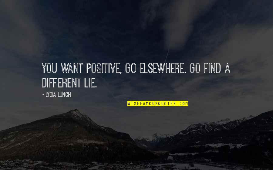 Biafran Quotes By Lydia Lunch: You want positive, go elsewhere. Go find a