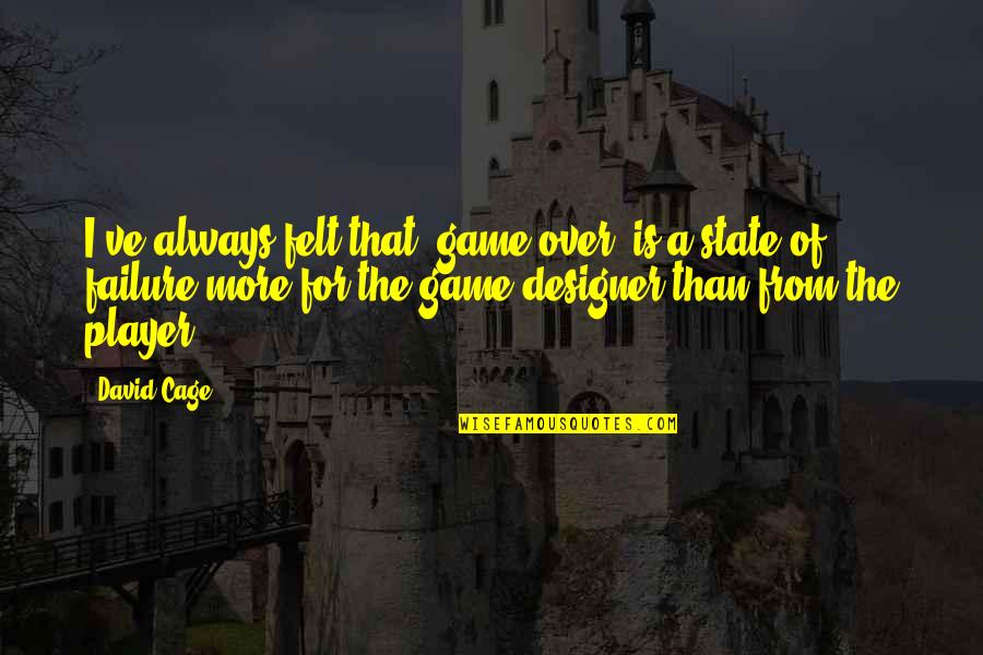 Biag Ni Lam Ang Quotes By David Cage: I've always felt that 'game over' is a Biag Ni Lam Ang Quotes By David Cage: I've always felt that 'game over' is a