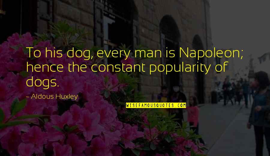 Biagetti Owner Quotes By Aldous Huxley: To his dog, every man is Napoleon; hence
