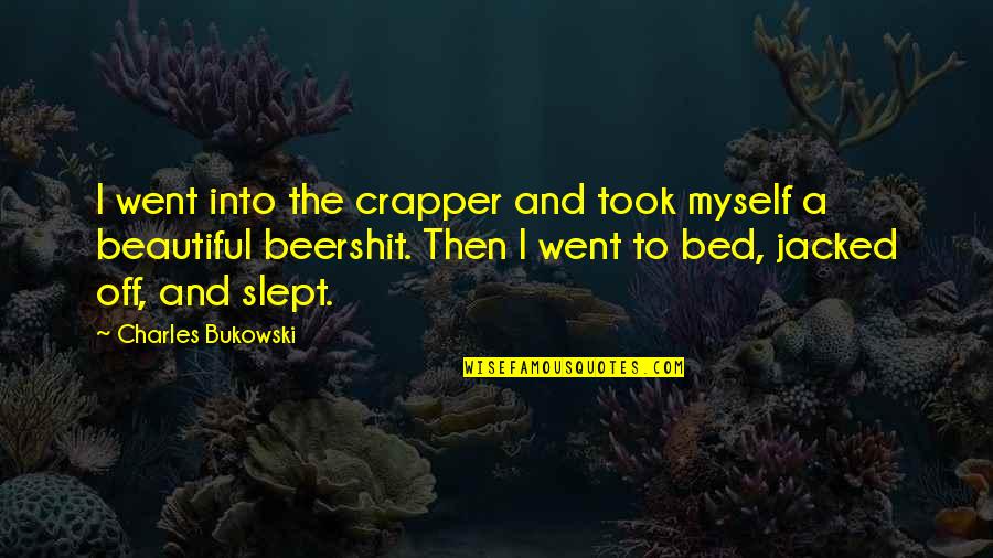 Biagini Waste Quotes By Charles Bukowski: I went into the crapper and took myself Biagini Waste Quotes By Charles Bukowski: I went into the crapper and took myself