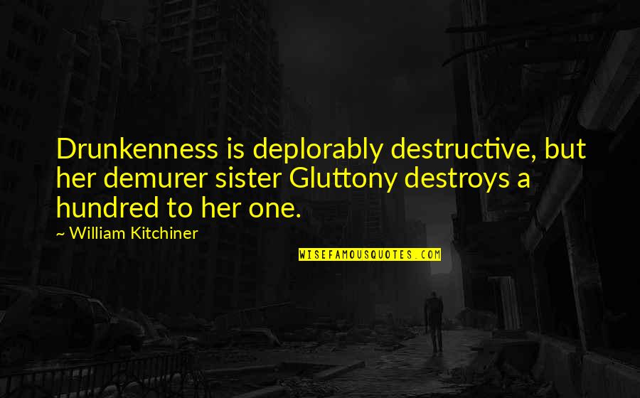 Biagini Waste Quotes By William Kitchiner: Drunkenness is deplorably destructive, but her demurer sister Biagini Waste Quotes By William Kitchiner: Drunkenness is deplorably destructive, but her demurer sister