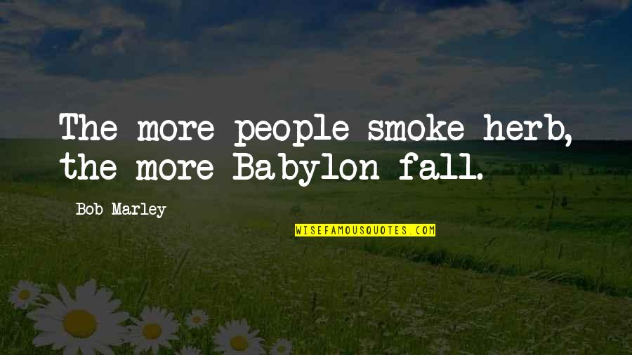 Biagio Quotes By Bob Marley: The more people smoke herb, the more Babylon