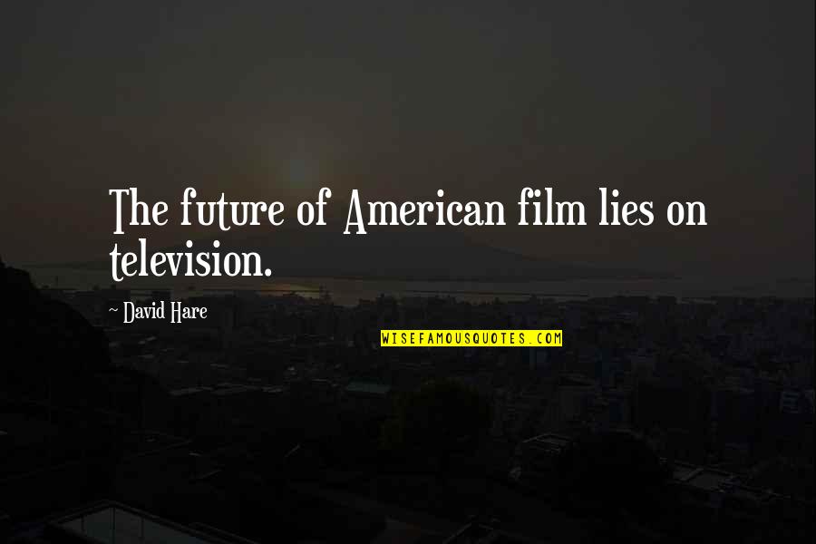 Biagio Quotes By David Hare: The future of American film lies on television.