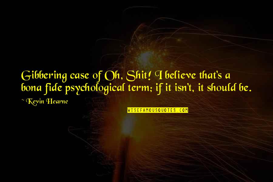 Biagioli Construction Quotes By Kevin Hearne: Gibbering case of Oh, Shit! I believe that's