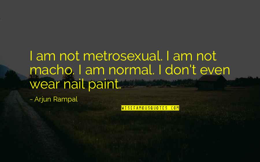 Biagioli Modesto Quotes By Arjun Rampal: I am not metrosexual. I am not macho.