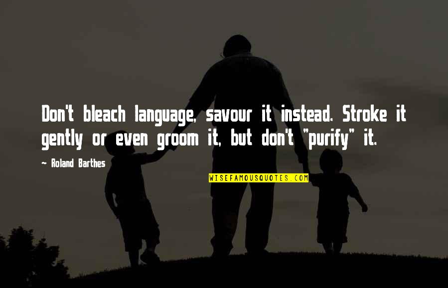 Biagioli Plates Quotes By Roland Barthes: Don't bleach language, savour it instead. Stroke it