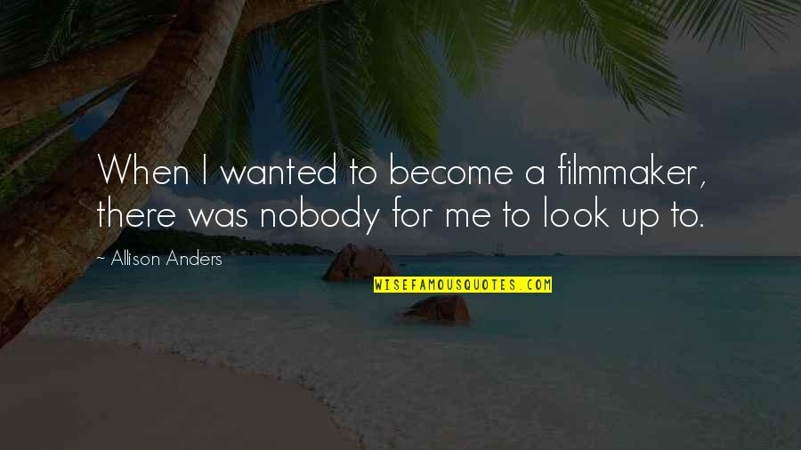 Biagiotti Car Quotes By Allison Anders: When I wanted to become a filmmaker, there