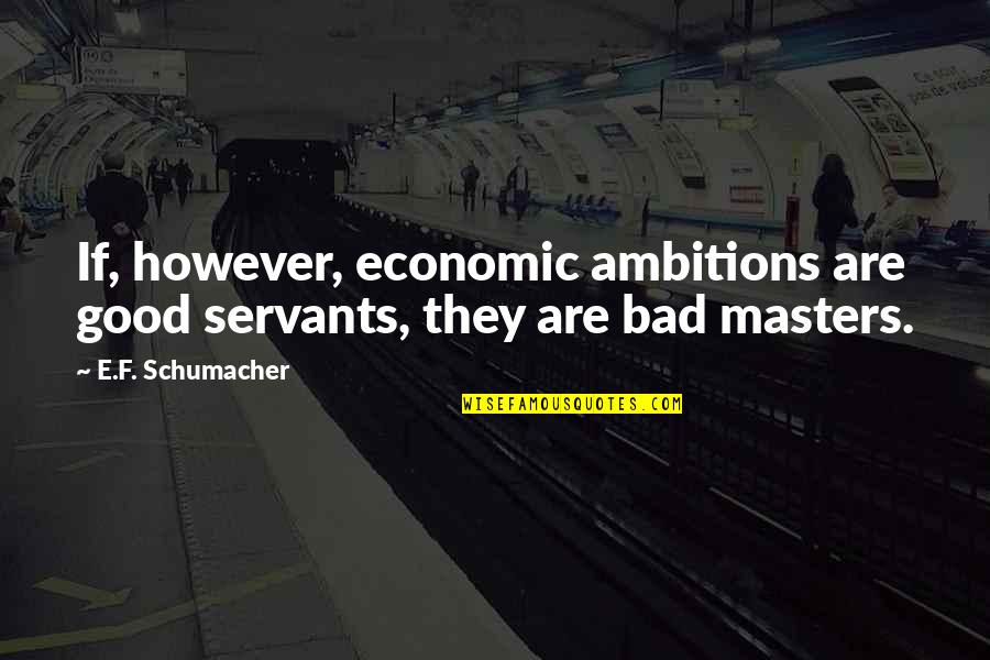 Biakabutuka Panthers Quotes By E.F. Schumacher: If, however, economic ambitions are good servants, they Biakabutuka Panthers Quotes By E.F. Schumacher: If, however, economic ambitions are good servants, they