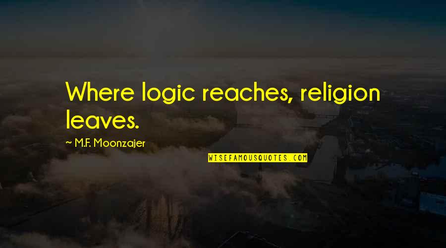 Bialas Quotes By M.F. Moonzajer: Where logic reaches, religion leaves. Bialas Quotes By M.F. Moonzajer: Where logic reaches, religion leaves.