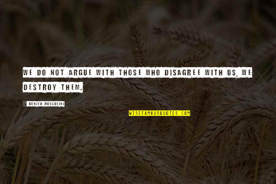 Bialecki Furniture Quotes By Benito Mussolini: We do not argue with those who disagree Bialecki Furniture Quotes By Benito Mussolini: We do not argue with those who disagree