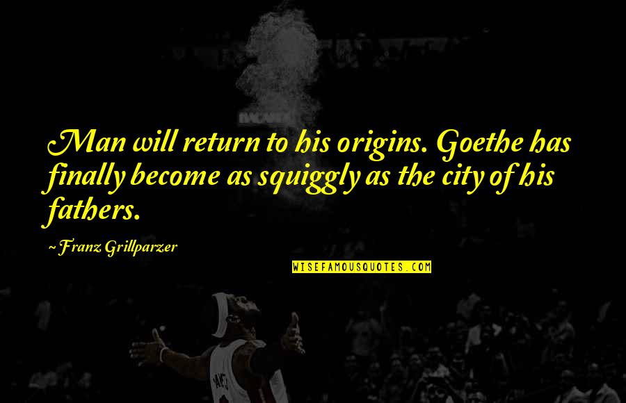 Bialek Andre Quotes By Franz Grillparzer: Man will return to his origins. Goethe has