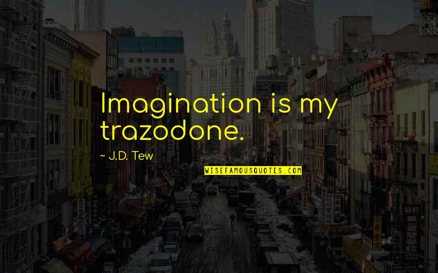 Bialek Andre Quotes By J.D. Tew: Imagination is my trazodone.