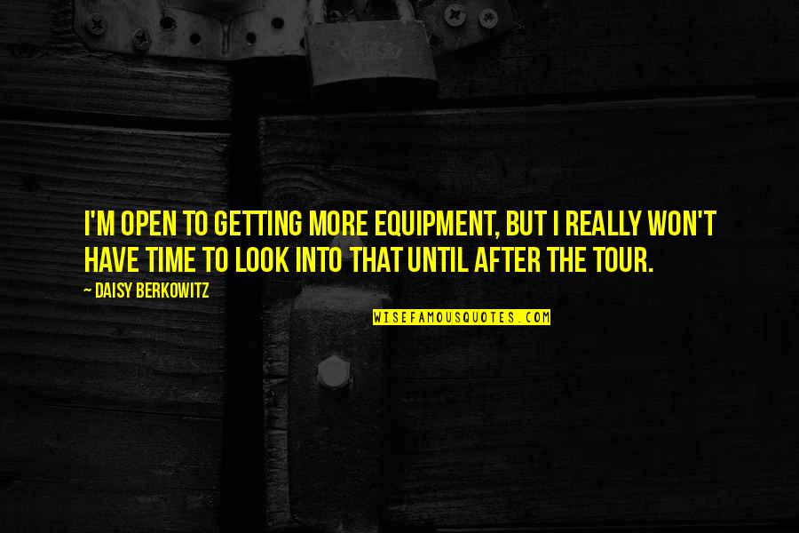 Bialek Corporation Quotes By Daisy Berkowitz: I'm open to getting more equipment, but I